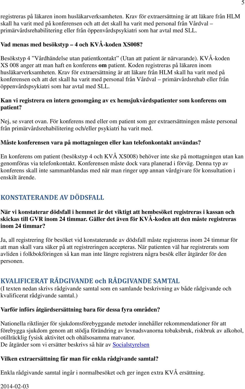 avtal med SLL. Vad menas med besökstyp 4 och KVÅ-koden XS008? Besökstyp 4 Vårdhändelse utan patientkontakt (Utan att patient är närvarande).