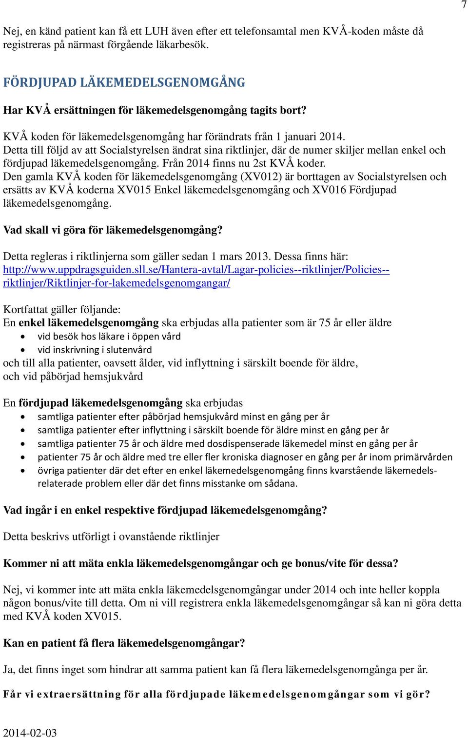 Detta till följd av att Socialstyrelsen ändrat sina riktlinjer, där de numer skiljer mellan enkel och fördjupad läkemedelsgenomgång. Från 2014 finns nu 2st KVÅ koder.