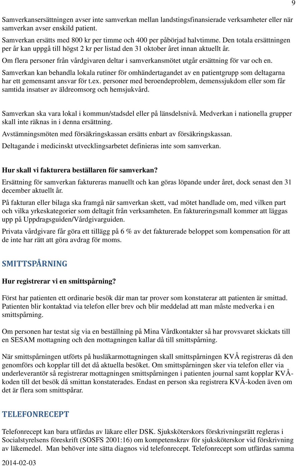 Samverkan kan behandla lokala rutiner för omhändertagandet av en patientgrupp som deltagarna har ett gemensamt ansvar för t.ex.