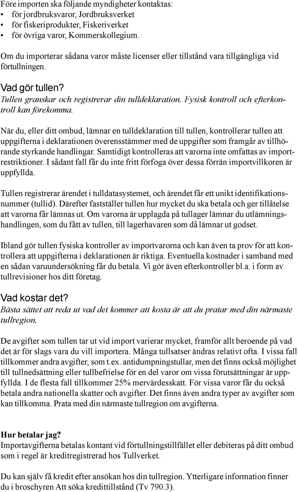 Fysisk kontroll och efterkontroll kan förekomma.