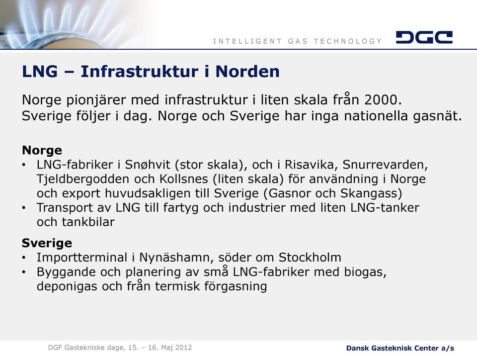 Norge LNG-fabriker i Snøhvit (stor skala), och i Risavika, Snurrevarden, Tjeldbergodden och Kollsnes (liten skala) för användning i Norge och