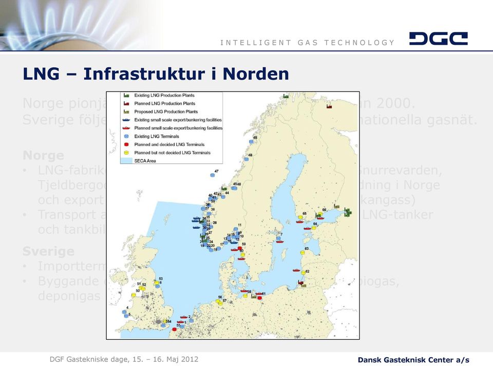 Norge LNG-fabriker i Snøhvit (stor skala), och i Risavika, Snurrevarden, Tjeldbergodden och Kollsnes (liten skala) för användning i Norge och