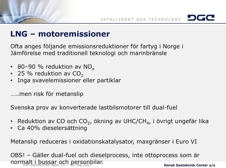 .men risk för metanslip Svenska prov av konverterade lastbilsmotorer till dual-fuel Reduktion av CO och CO 2, ökning av UHC/CH 4, i övrigt