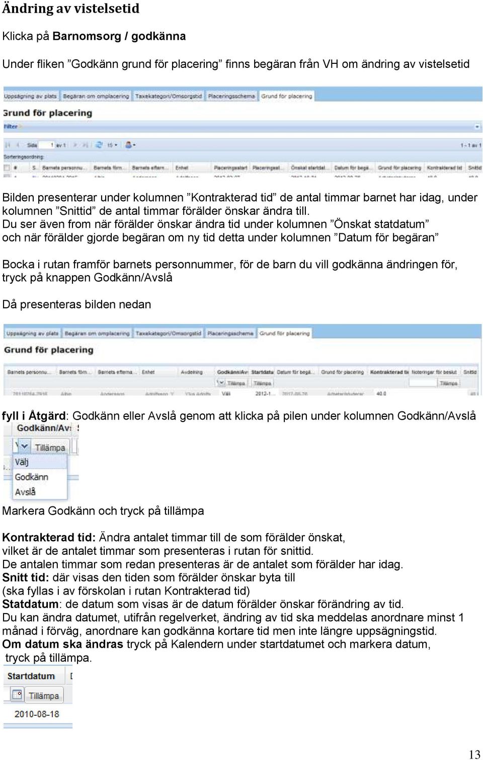 Du ser även from när förälder önskar ändra tid under kolumnen Önskat statdatum och när förälder gjorde begäran om ny tid detta under kolumnen Datum för begäran Bocka i rutan framför barnets