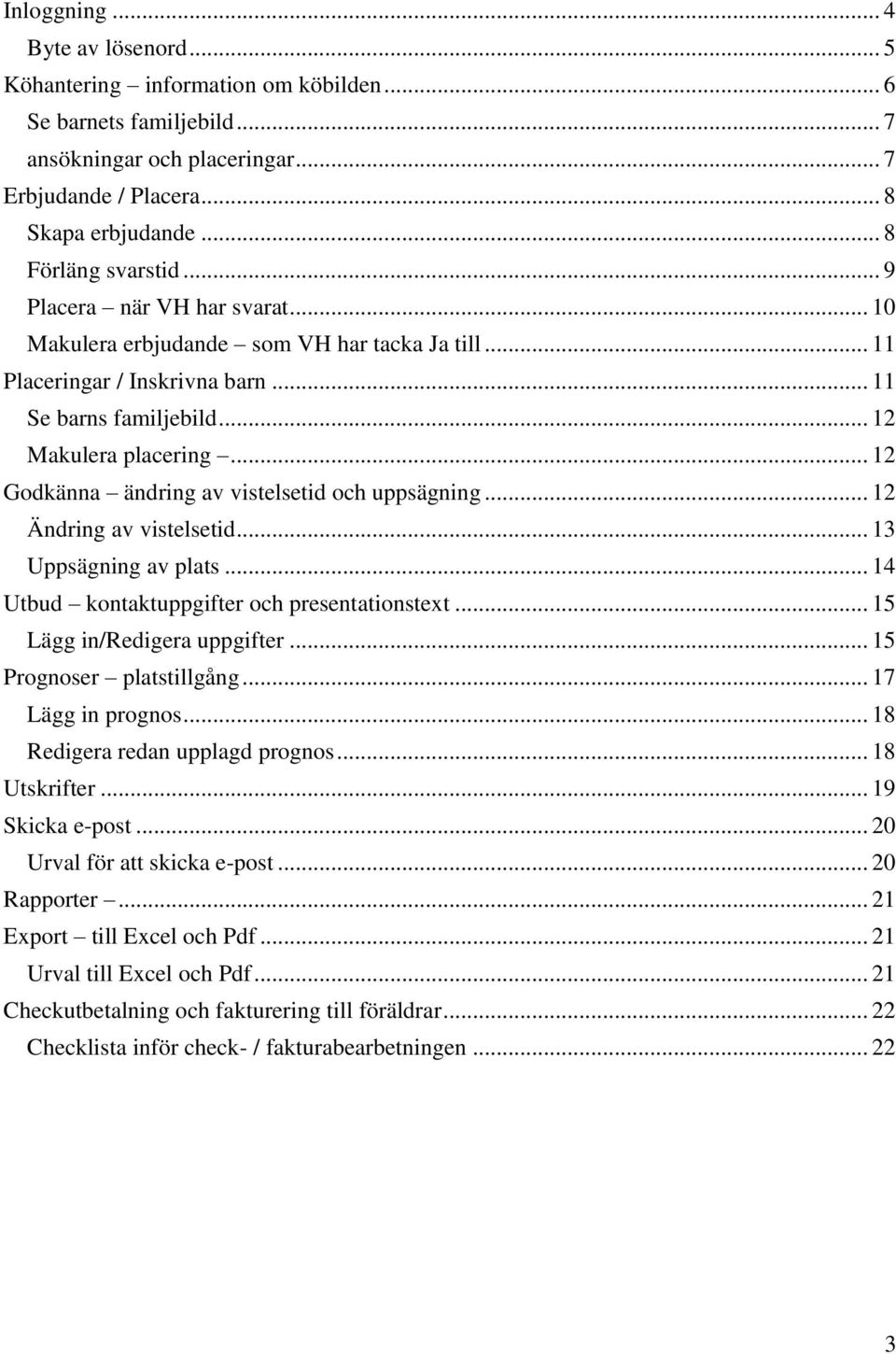 .. 12 Godkänna ändring av vistelsetid och uppsägning... 12 Ändring av vistelsetid... 13 Uppsägning av plats... 14 Utbud kontaktuppgifter och presentationstext... 15 Lägg in/redigera uppgifter.