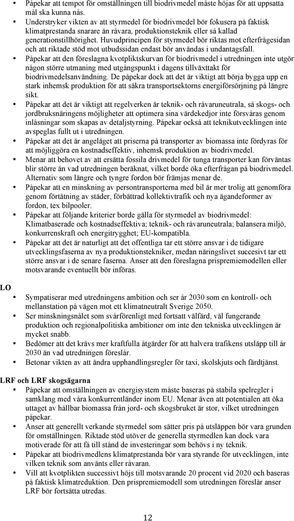 Huvudprincipen för styrmedel bör riktas mot efterfrågesidan och att riktade stöd mot utbudssidan endast bör användas i undantagsfall.