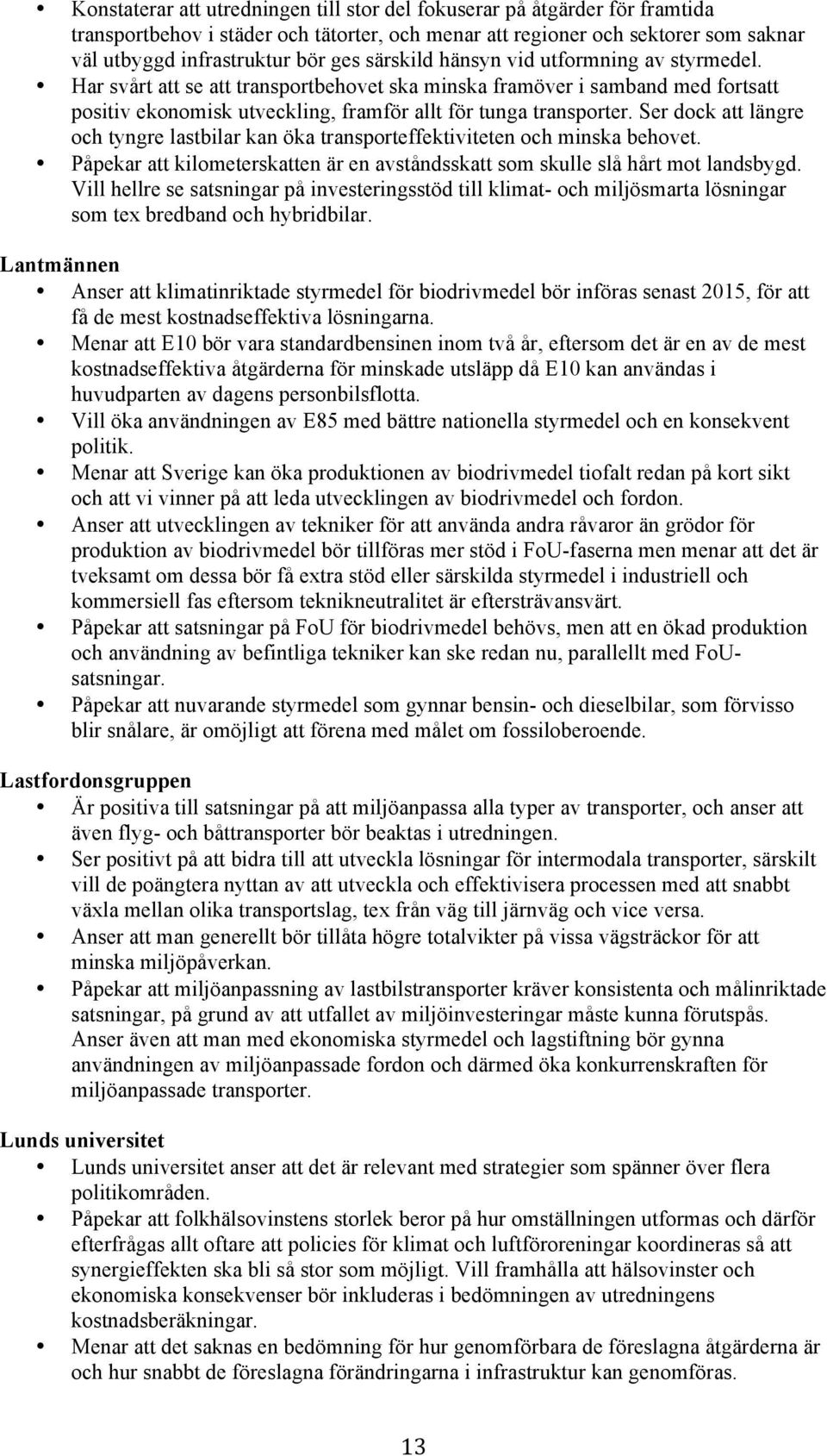 Ser dock att längre och tyngre lastbilar kan öka transporteffektiviteten och minska behovet. Påpekar att kilometerskatten är en avståndsskatt som skulle slå hårt mot landsbygd.