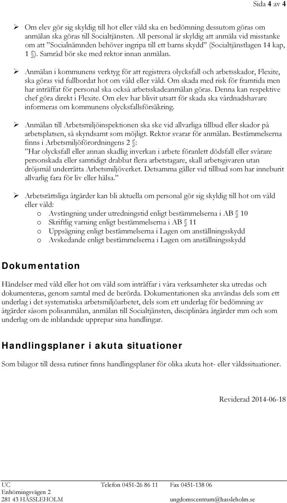 Anmälan i kommunens verktyg för att registrera olycksfall och arbetsskador, Flexite, ska göras vid fullbordat hot om våld eller våld.