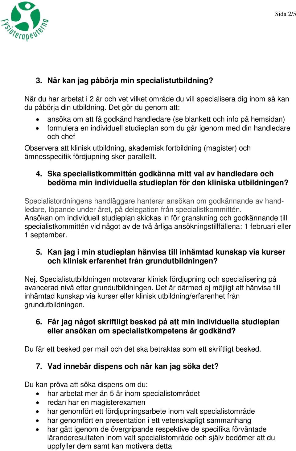 utbildning, akademisk fortbildning (magister) och ämnesspecifik fördjupning sker parallellt. 4.