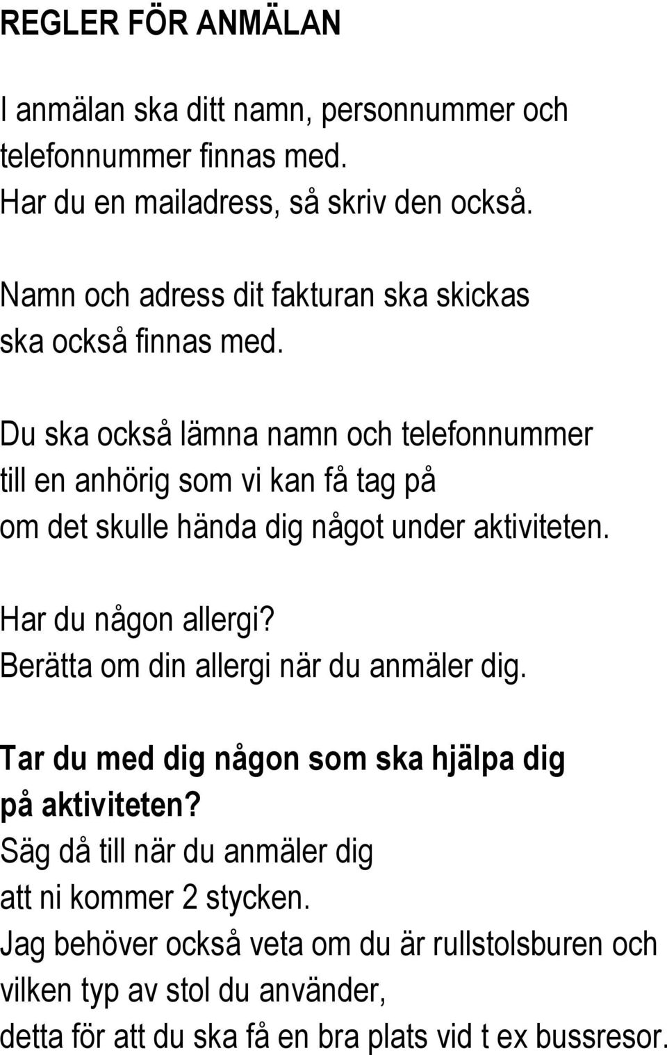 Du ska också lämna namn och telefonnummer till en anhörig som vi kan få tag på om det skulle hända dig något under aktiviteten. Har du någon allergi?