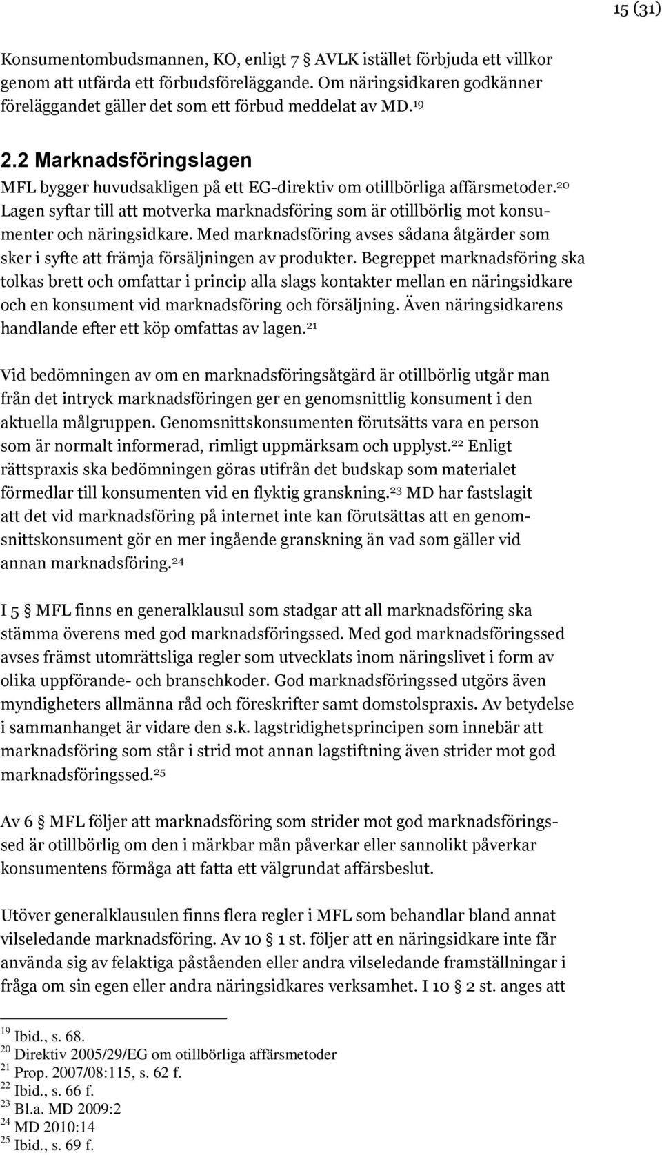 20 Lagen syftar till att motverka marknadsföring som är otillbörlig mot konsumenter och näringsidkare. Med marknadsföring avses sådana åtgärder som sker i syfte att främja försäljningen av produkter.