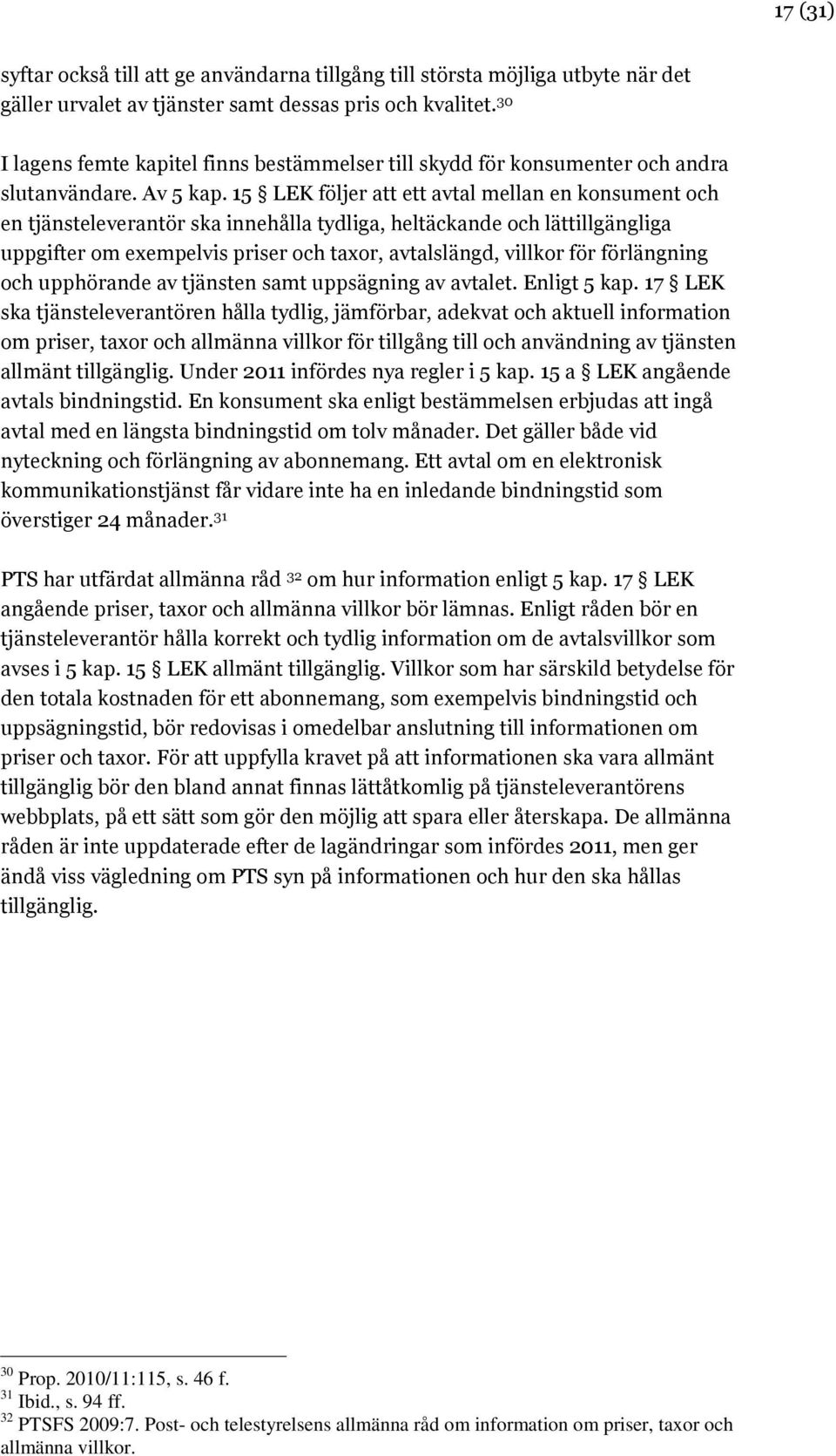 15 LEK följer att ett avtal mellan en konsument och en tjänsteleverantör ska innehålla tydliga, heltäckande och lättillgängliga uppgifter om exempelvis priser och taxor, avtalslängd, villkor för