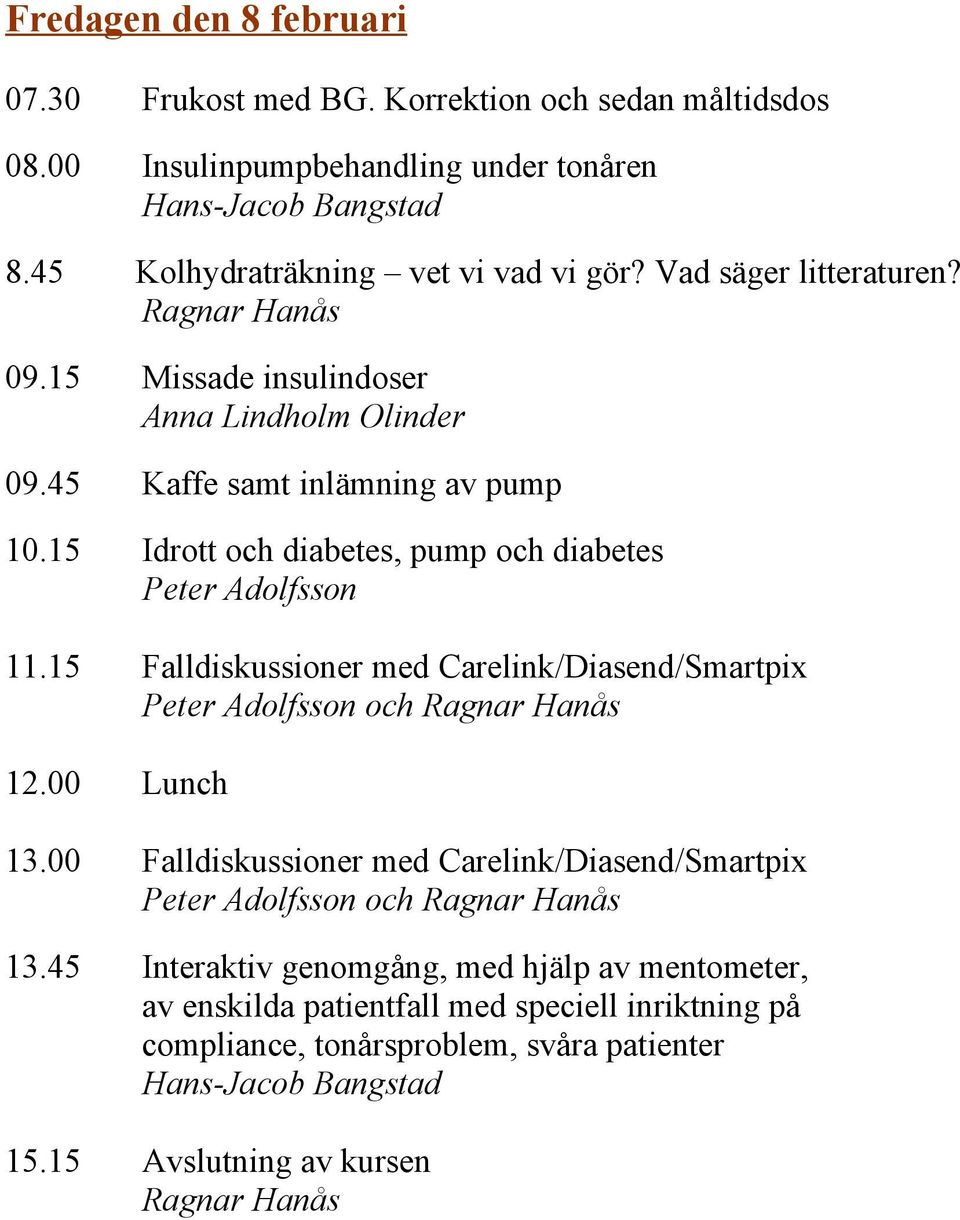 15 Idrott och diabetes, pump och diabetes Peter Adolfsson 11.15 Falldiskussioner med Carelink/Diasend/Smartpix Peter Adolfsson och 12.00 Lunch 13.