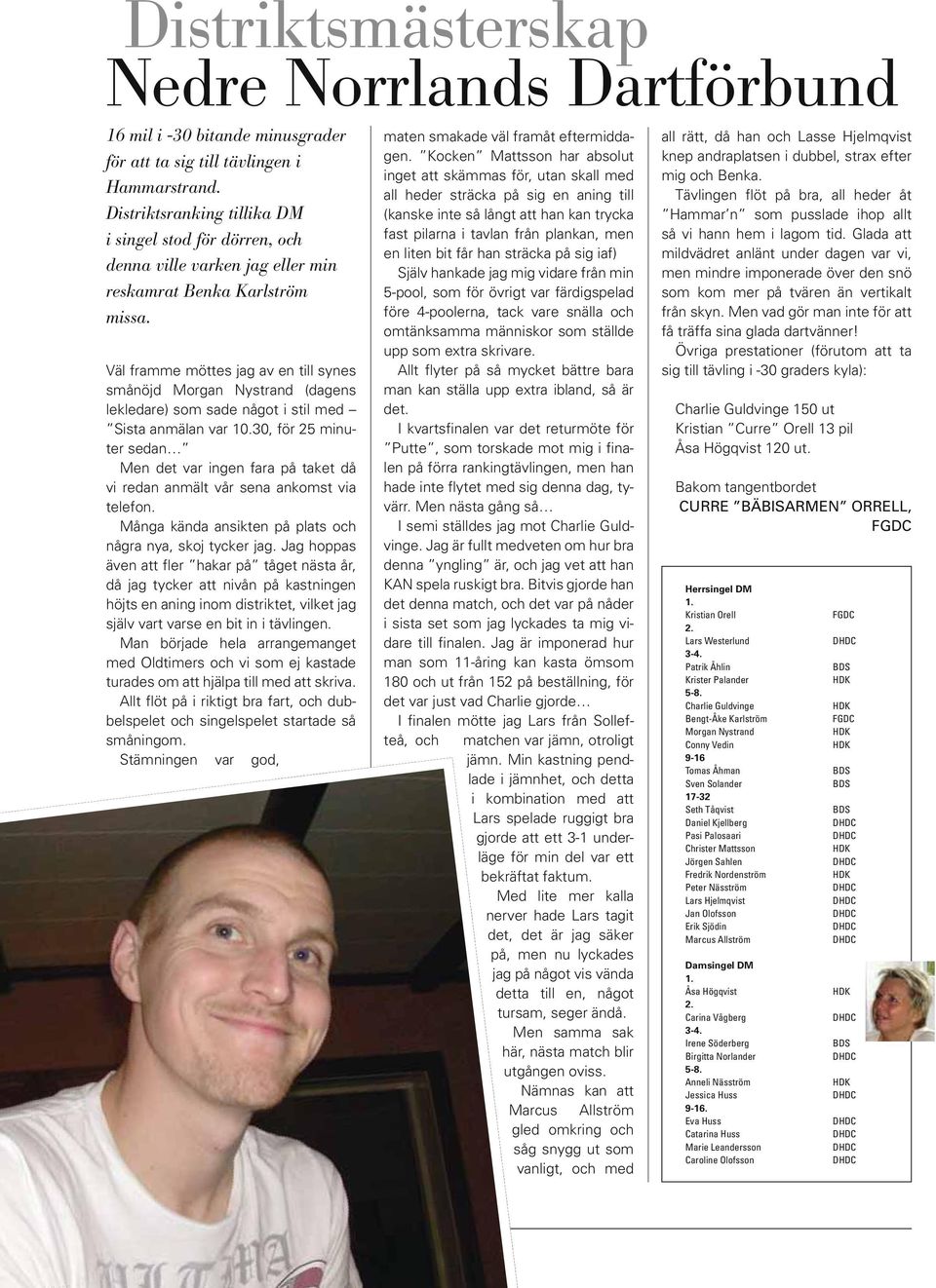 Väl framme möttes jag av en till synes smånöjd Morgan Nystrand (dagens lekledare) som sade något i stil med Sista anmälan var 10.