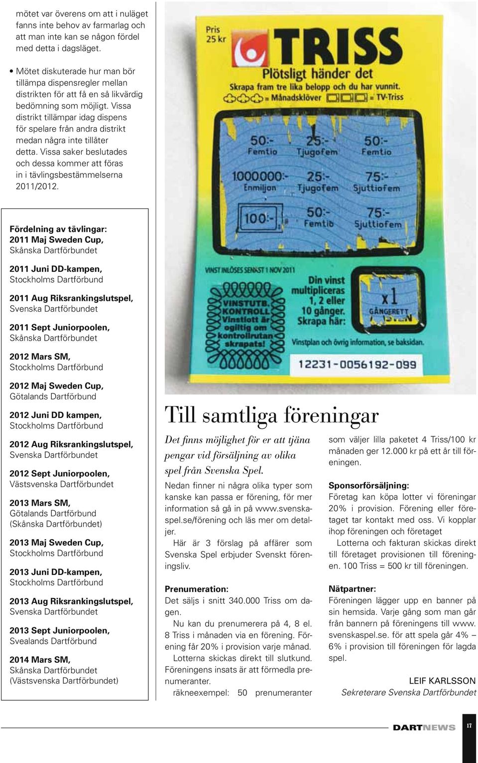 Vissa distrikt tillämpar idag dispens för spelare från andra distrikt medan några inte tillåter detta. Vissa saker beslutades och dessa kommer att föras in i tävlingsbestämmelserna 2011/2012.