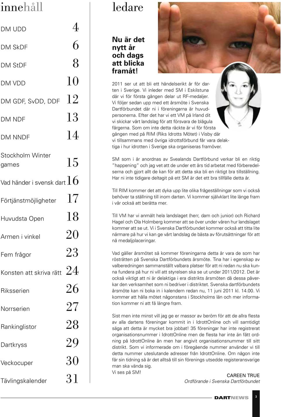 2011 ser ut att bli ett händelserikt år för darten i Sverige. Vi inleder med SM i Eskilstuna där vi för första gången delar ut RF-medaljer.