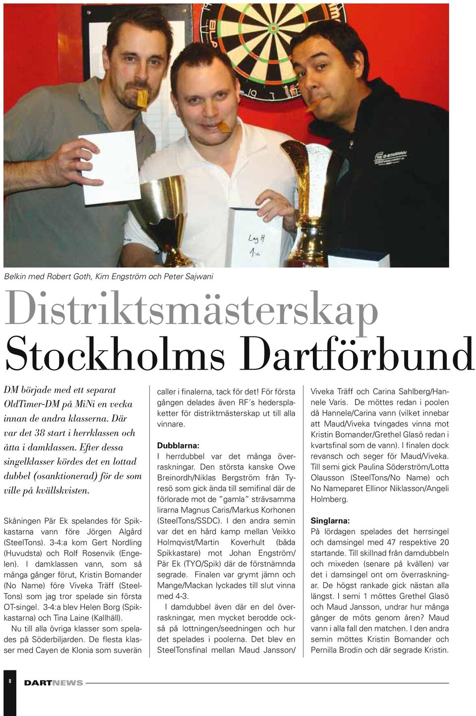 Skåningen Pär Ek spelandes för Spikkastarna vann före Jörgen Algård (SteelTons). 3-4:a kom Gert Nordling (Huvudsta) och Rolf Rosenvik (Engelen).