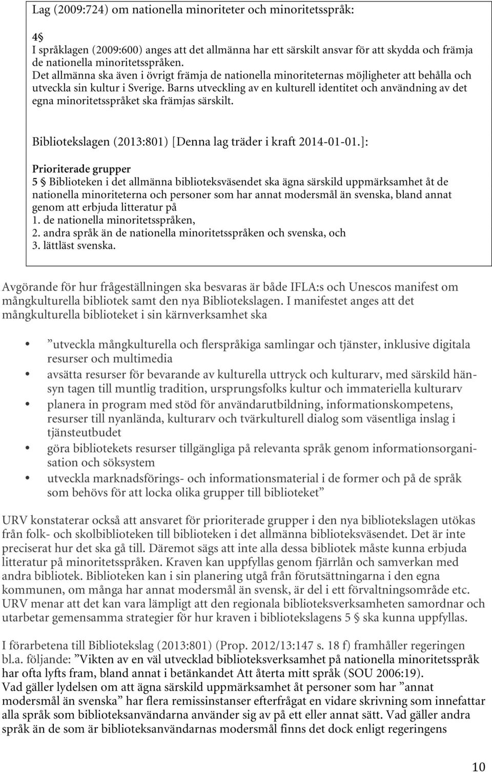 Barns utveckling av en kulturell identitet och användning av det egna minoritetsspråket ska främjas särskilt. Bibliotekslagen (2013:801) [Denna lag träder i kraft 2014-01-01.