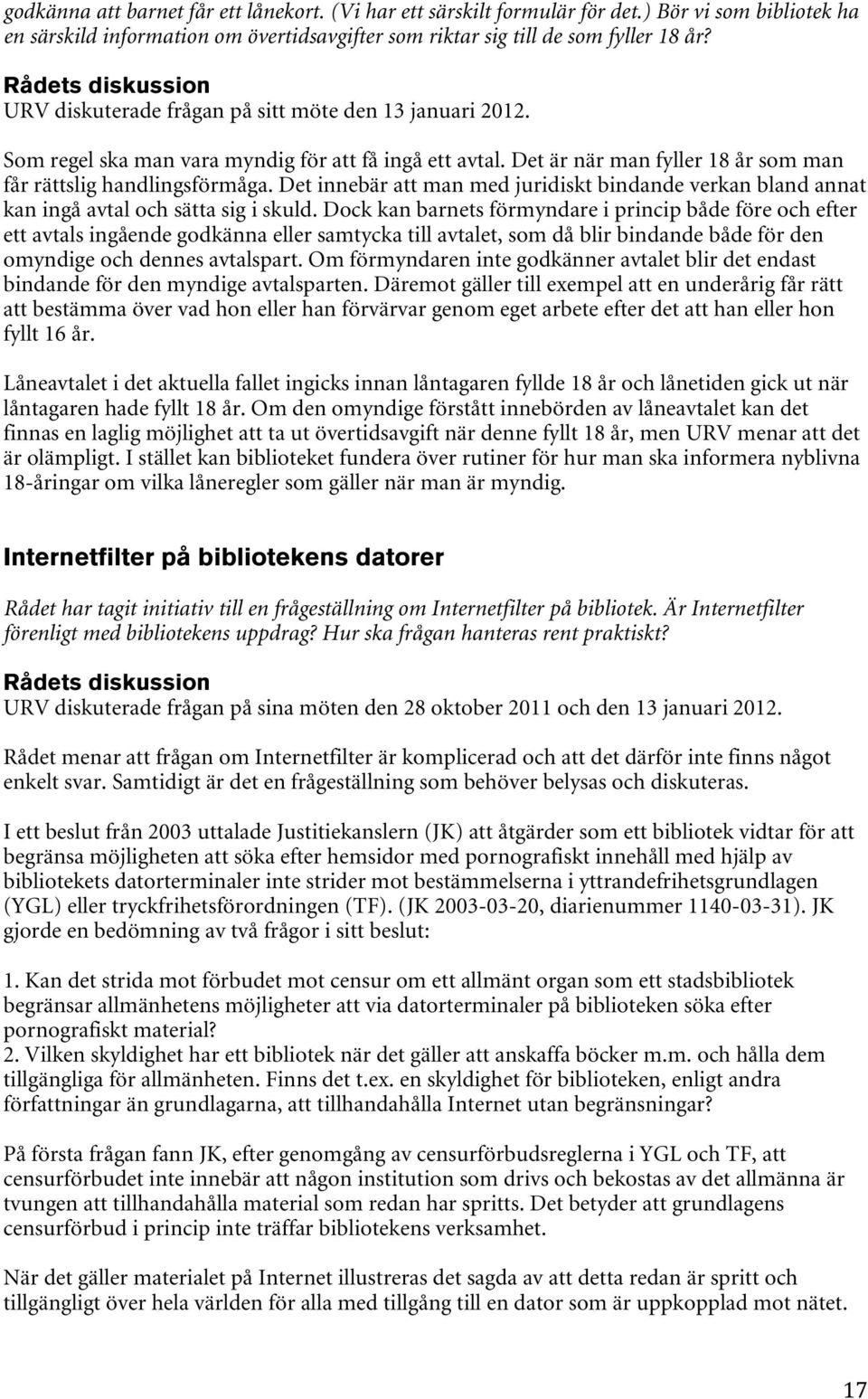 Det innebär att man med juridiskt bindande verkan bland annat kan ingå avtal och sätta sig i skuld.