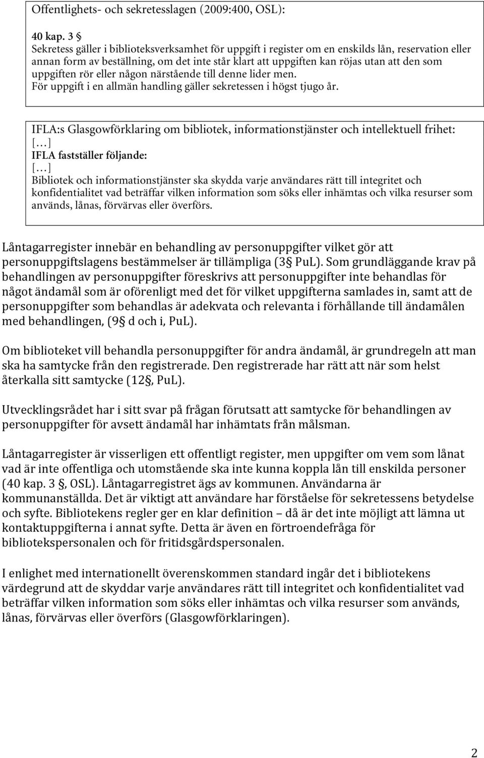uppgiften rör eller någon närstående till denne lider men. För uppgift i en allmän handling gäller sekretessen i högst tjugo år.
