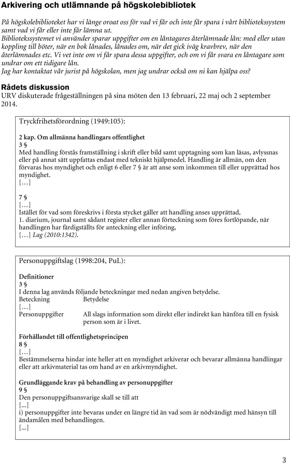 etc. Vi vet inte om vi får spara dessa uppgifter, och om vi får svara en låntagare som undrar om ett tidigare lån. Jag har kontaktat vår jurist på högskolan, men jag undrar också om ni kan hjälpa oss?