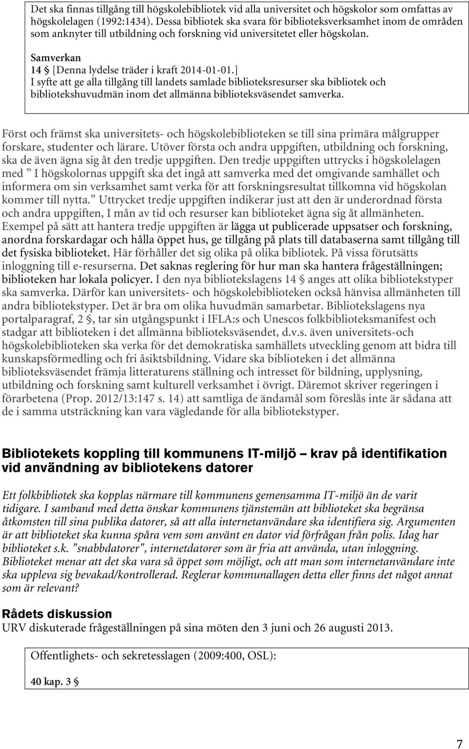 ] I syfte att ge alla tillgång till landets samlade biblioteksresurser ska bibliotek och bibliotekshuvudmän inom det allmänna biblioteksväsendet samverka.