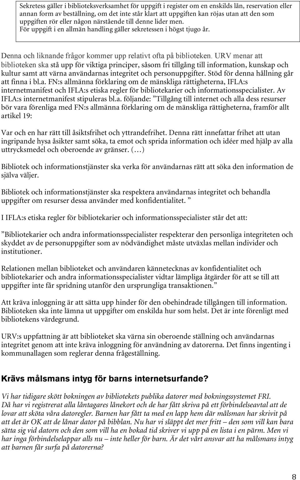 URV menar att biblioteken ska stå upp för viktiga principer, såsom fri tillgång till information, kunskap och kultur samt att värna användarnas integritet och personuppgifter.