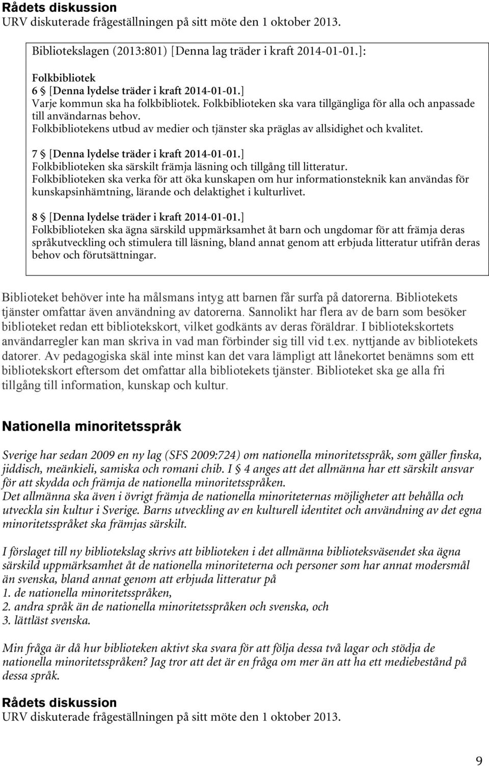 Folkbibliotekens utbud av medier och tjänster ska präglas av allsidighet och kvalitet. 7 [Denna lydelse träder i kraft 2014-01-01.