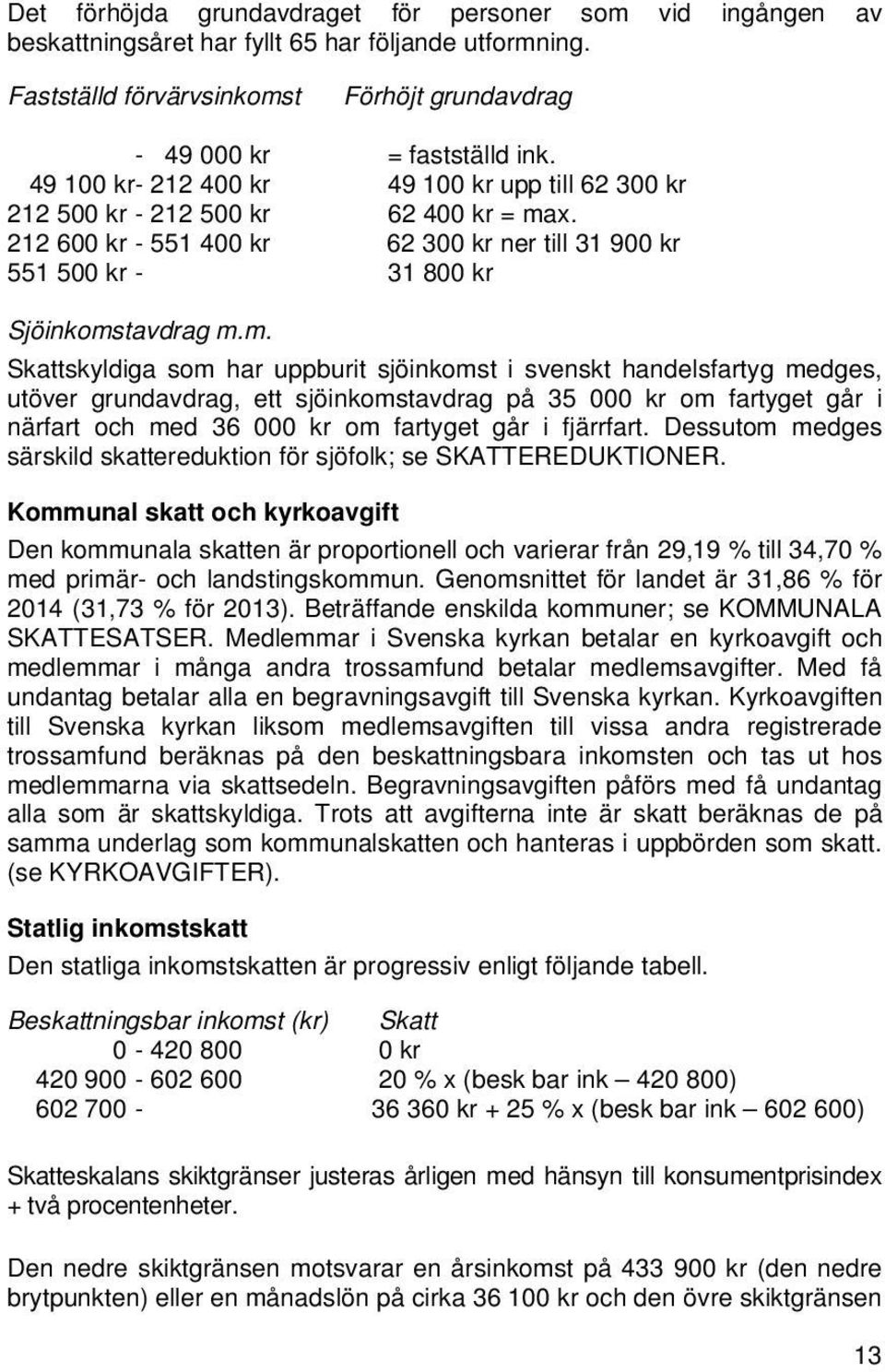 x. 212 600 kr - 551 400 kr 62 300 kr ner till 31 900 kr 551 500 kr - 31 800 kr Sjöinkoms