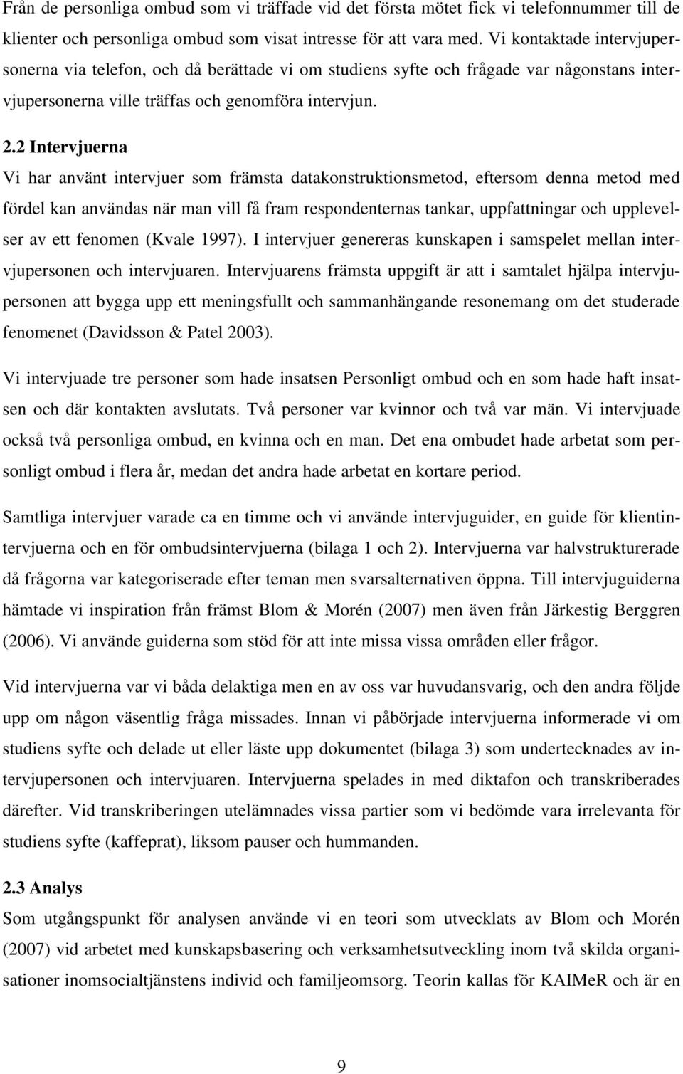 2 Intervjuerna Vi har använt intervjuer som främsta datakonstruktionsmetod, eftersom denna metod med fördel kan användas när man vill få fram respondenternas tankar, uppfattningar och upplevelser av