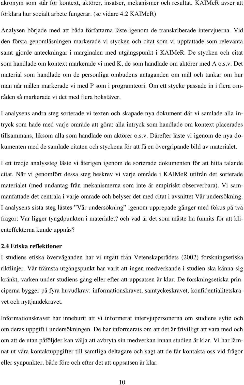 Vid den första genomläsningen markerade vi stycken och citat som vi uppfattade som relevanta samt gjorde anteckningar i marginalen med utgångspunkt i KAIMeR.