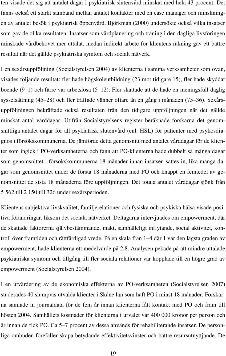 Björkman (2000) undersökte också vilka insatser som gav de olika resultaten.