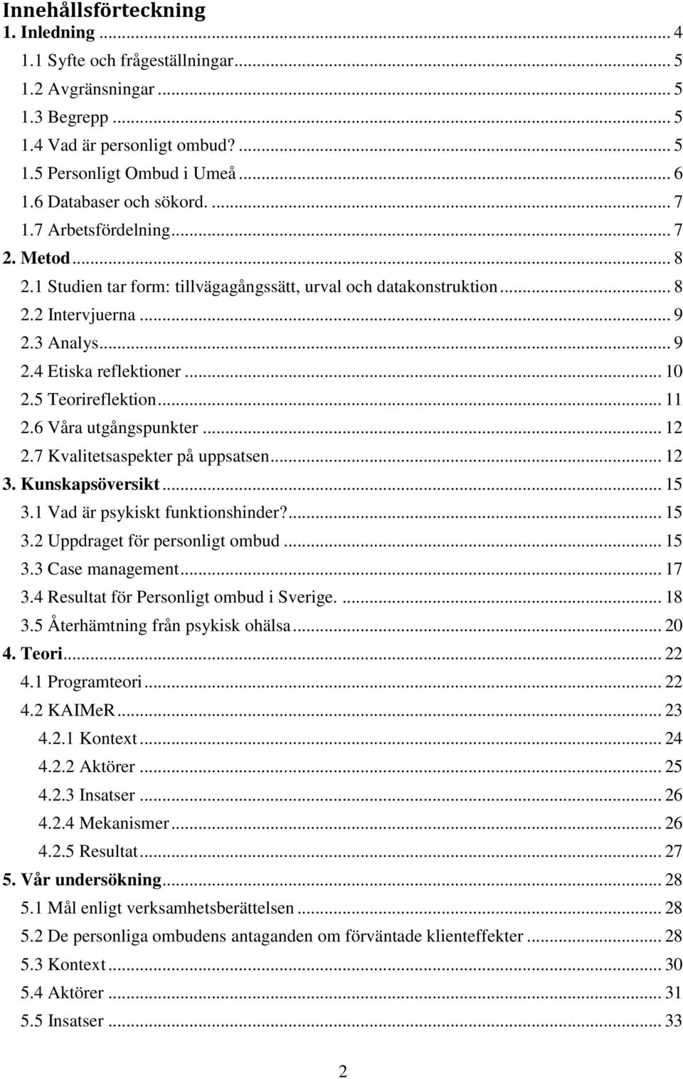 .. 10 2.5 Teorireflektion... 11 2.6 Våra utgångspunkter... 12 2.7 Kvalitetsaspekter på uppsatsen... 12 3. Kunskapsöversikt... 15 3.1 Vad är psykiskt funktionshinder?... 15 3.2 Uppdraget för personligt ombud.