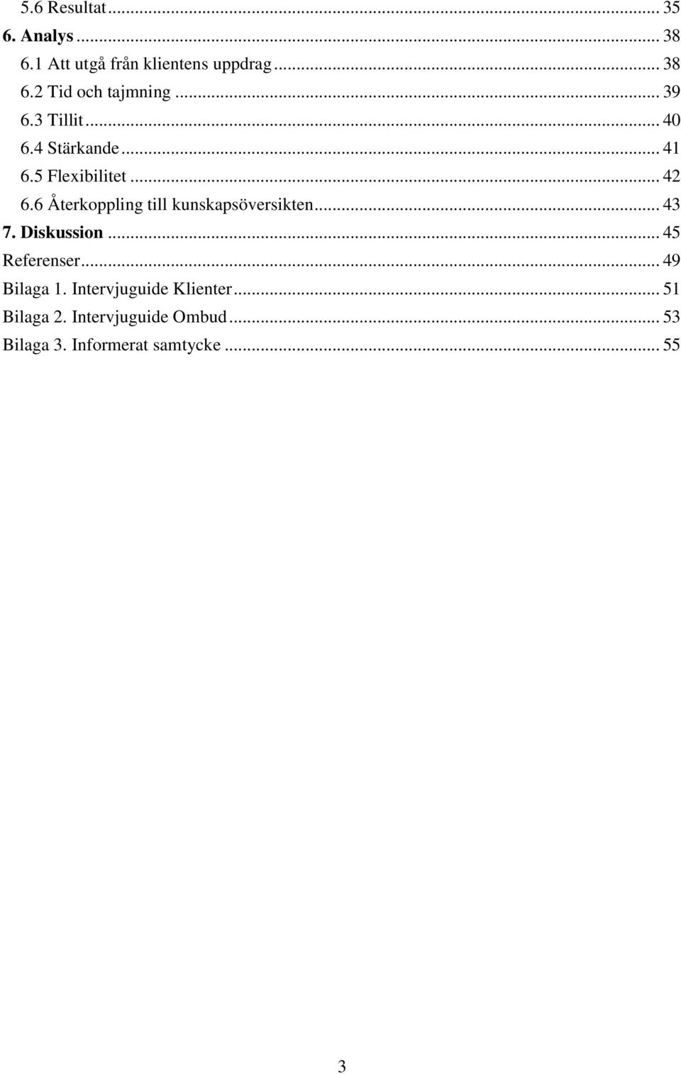 6 Återkoppling till kunskapsöversikten... 43 7. Diskussion... 45 Referenser... 49 Bilaga 1.