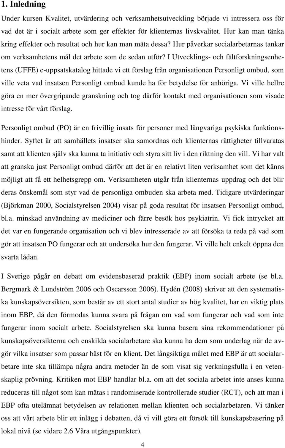 I Utvecklings- och fältforskningsenhetens (UFFE) c-uppsatskatalog hittade vi ett förslag från organisationen Personligt ombud, som ville veta vad insatsen Personligt ombud kunde ha för betydelse för