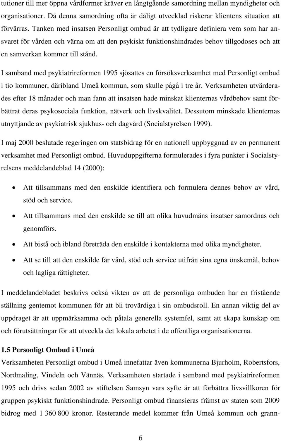 stånd. I samband med psykiatrireformen 1995 sjösattes en försöksverksamhet med Personligt ombud i tio kommuner, däribland Umeå kommun, som skulle pågå i tre år.