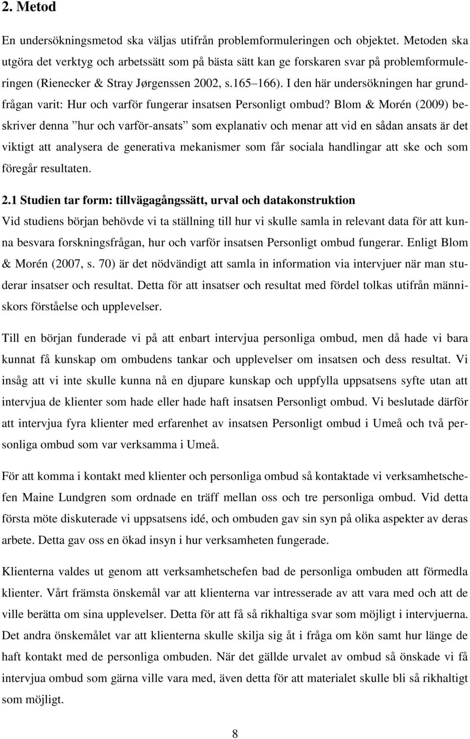 I den här undersökningen har grundfrågan varit: Hur och varför fungerar insatsen Personligt ombud?