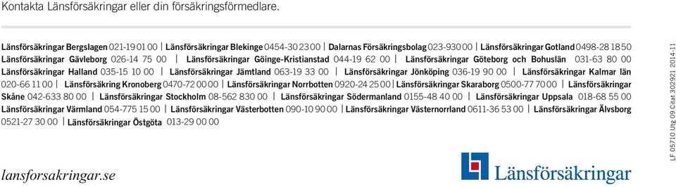 Länsförsäkringar Göinge-Kristianstad 044-19 62 00 Länsförsäkringar Göteborg och Bohuslän 031-63 80 00 Länsförsäkringar Halland 035-15 10 00 Länsförsäkringar Jämtland 063-19 33 00 Länsförsäkringar