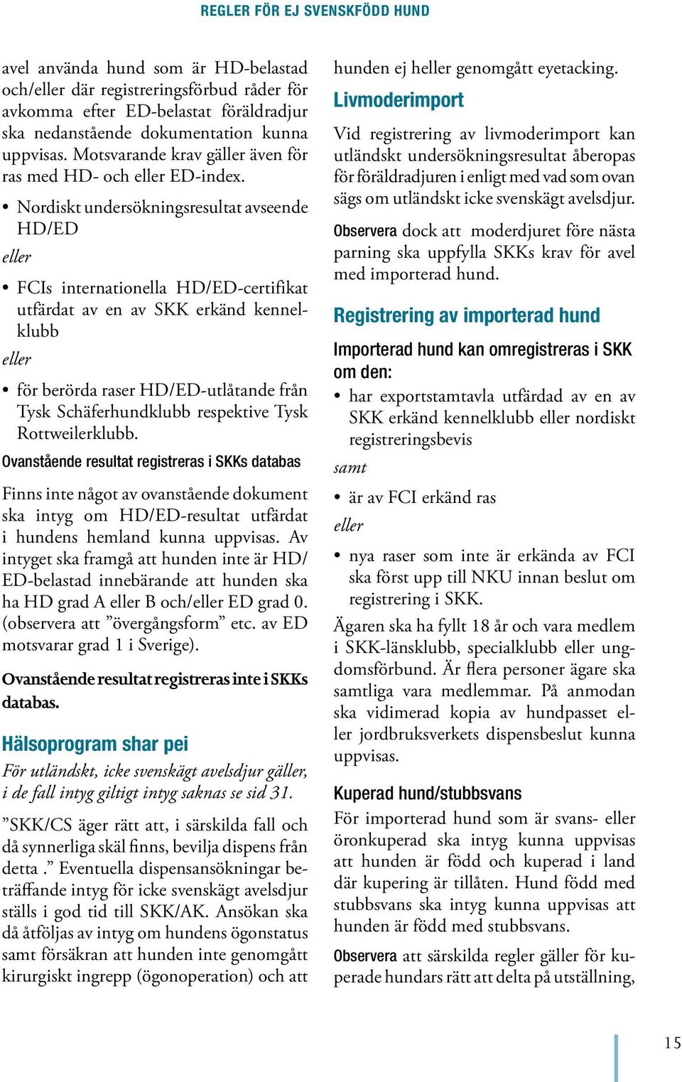 Nordiskt undersökningsresultat avseende HD/ED eller FCIs internationella HD/ED-certifikat utfärdat av en av SKK erkänd kennelklubb eller för berörda raser HD/ED-utlåtande från Tysk Schäferhundklubb