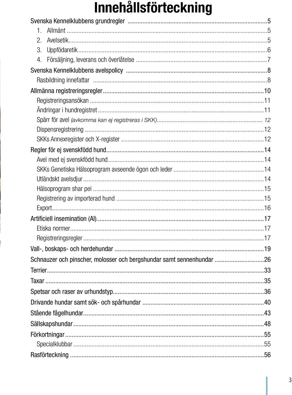 ..12 SKKs Annexregister och X-register...12 Regler för ej svenskfödd hund...14 Avel med ej svenskfödd hund...14 SKKs Genetiska Hälsoprogram avseende ögon och leder...14 Utländskt avelsdjur.