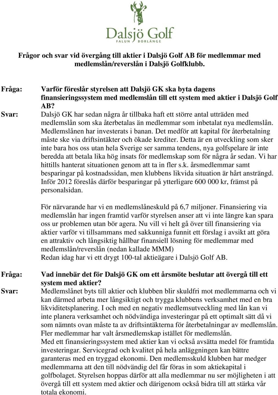 Dalsjö GK har sedan några år tillbaka haft ett större antal utträden med medlemslån som ska återbetalas än medlemmar som inbetalat nya medlemslån. Medlemslånen har investerats i banan.