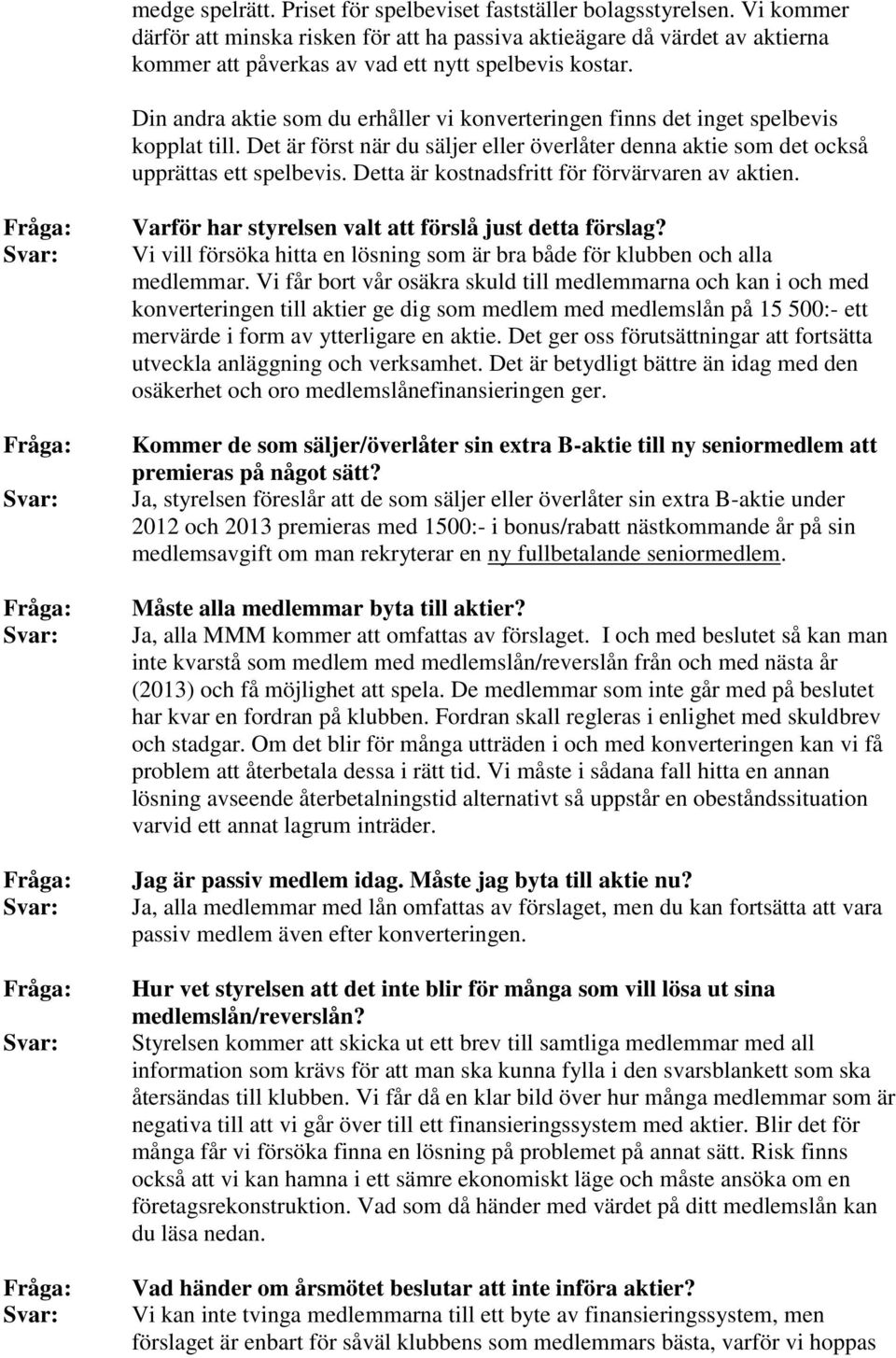 Din andra aktie som du erhåller vi konverteringen finns det inget spelbevis kopplat till. Det är först när du säljer eller överlåter denna aktie som det också upprättas ett spelbevis.