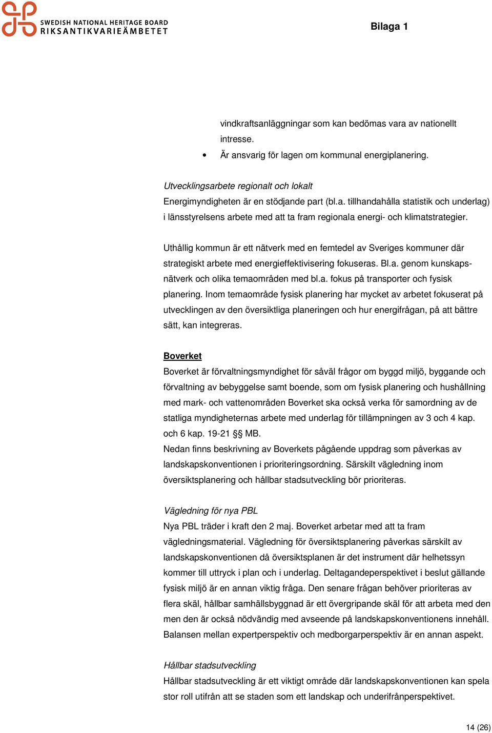 Uthållig kommun är ett nätverk med en femtedel av Sveriges kommuner där strategiskt arbete med energieffektivisering fokuseras. Bl.a. genom kunskapsnätverk och olika temaområden med bl.a. fokus på transporter och fysisk planering.