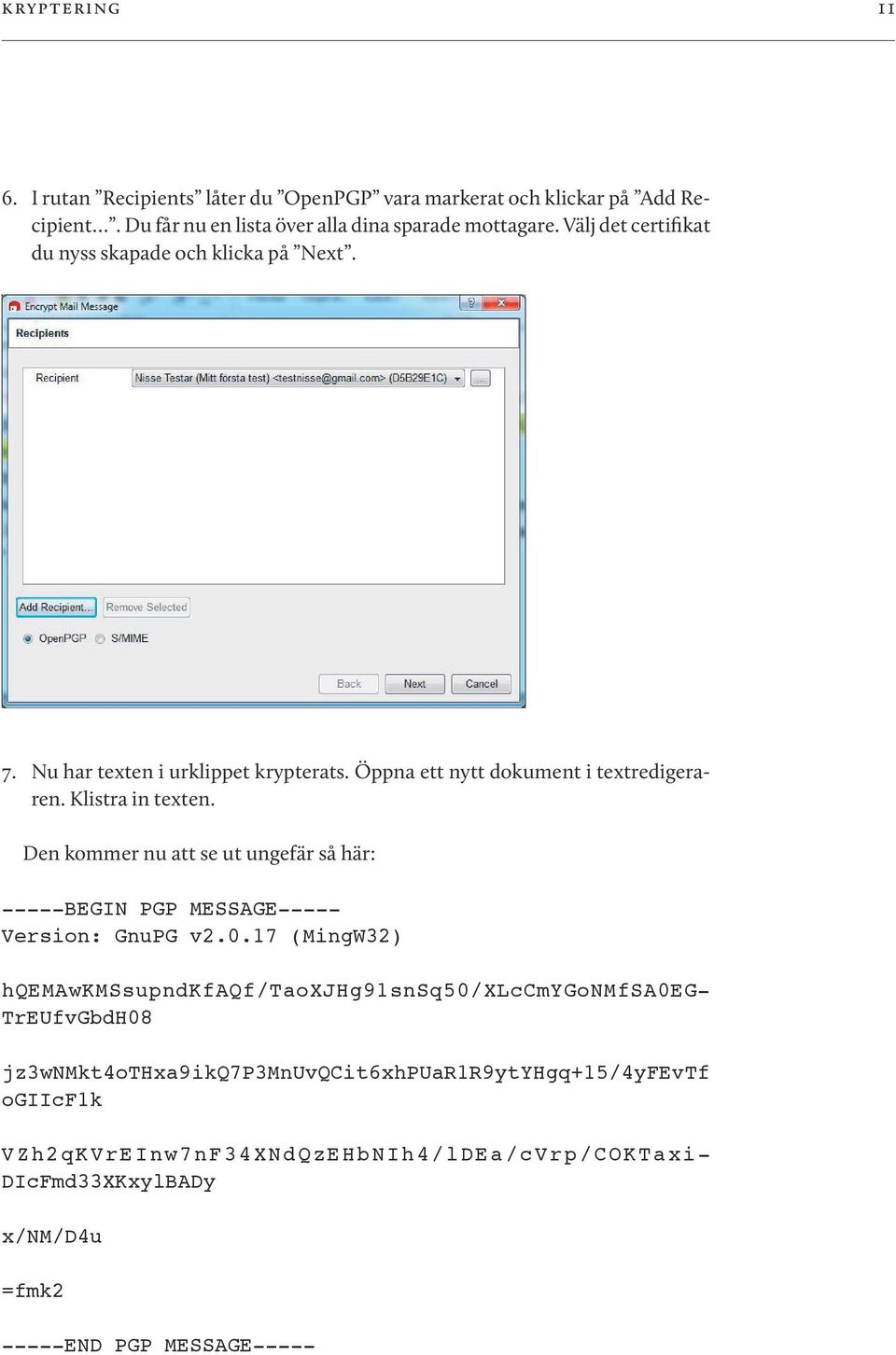 Den kommer nu att se ut ungefär så här: -----BEGIN PGP MESSAGE----- Version: GnuPG v2.0.