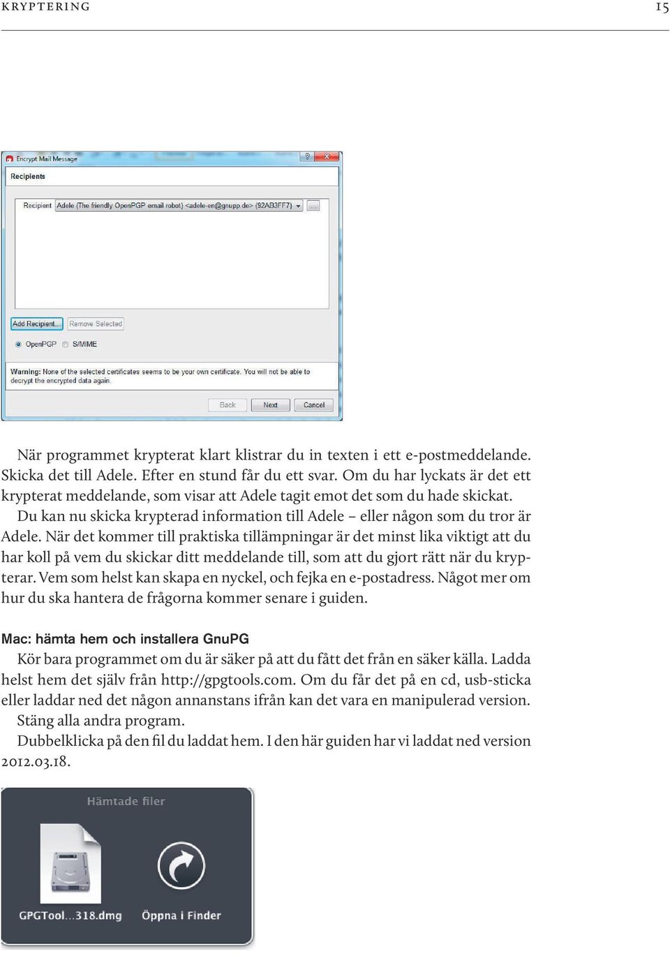 När det kommer till praktiska tillämpningar är det minst lika viktigt att du har koll på vem du skickar ditt meddelande till, som att du gjort rätt när du krypterar.