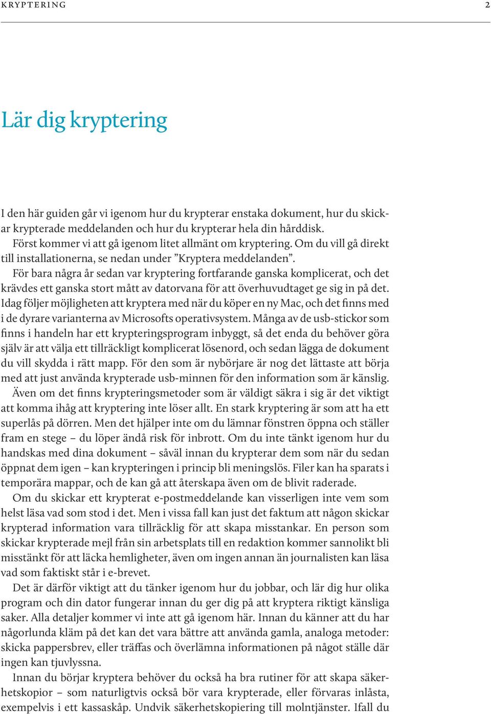 För bara några år sedan var kryptering fortfarande ganska komplicerat, och det krävdes ett ganska stort mått av datorvana för att överhuvudtaget ge sig in på det.