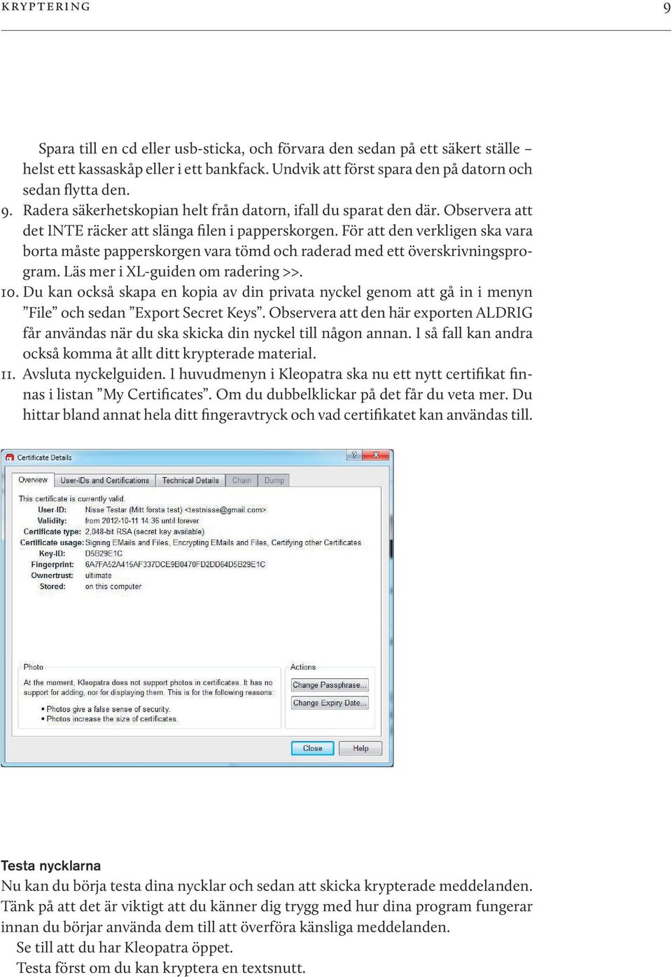 Läs mer i XL-guiden om radering >>. 10. Du kan också skapa en kopia av din privata nyckel genom att gå in i menyn File och sedan Export Secret Keys.