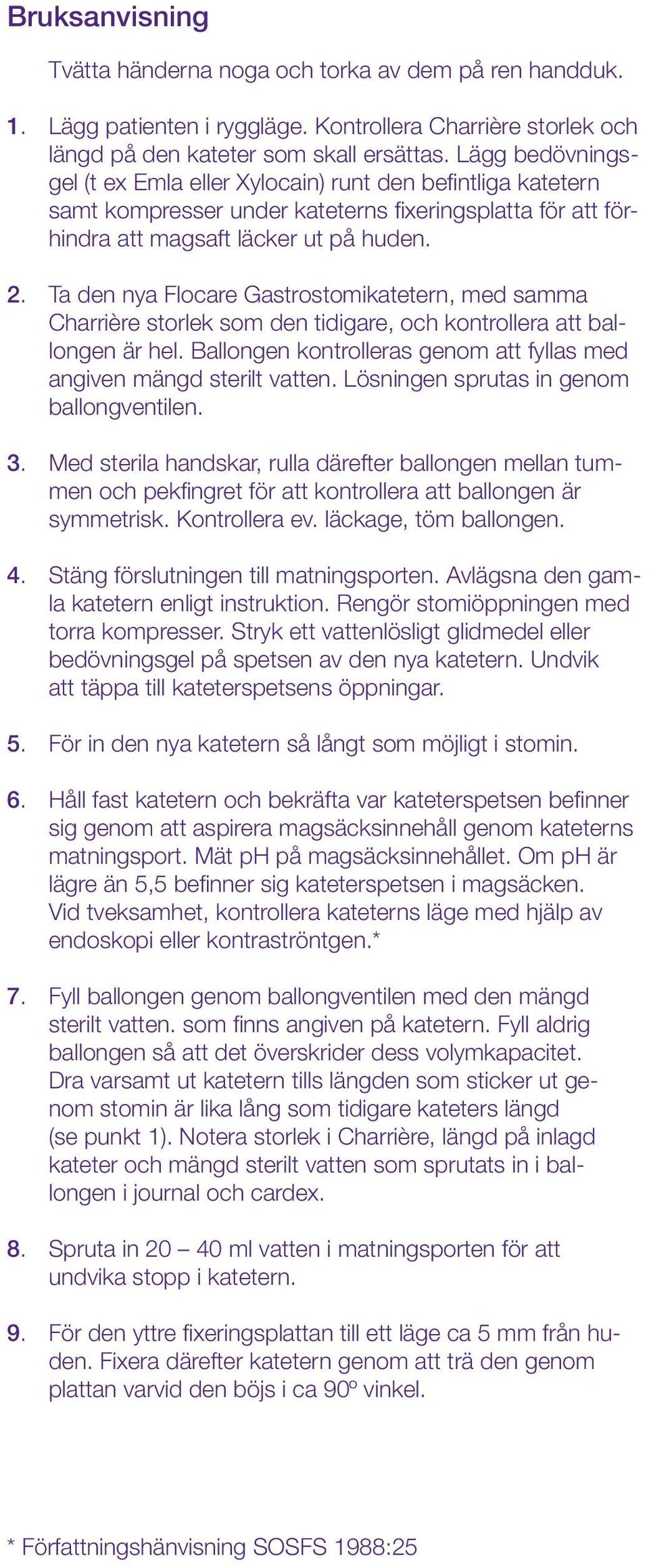 Ta den nya Flocare Gastrostomikatetern, med samma Charrière storlek som den tidigare, och kontrollera att ballongen är hel. Ballongen kontrolleras genom att fyllas med angiven mängd sterilt vatten.