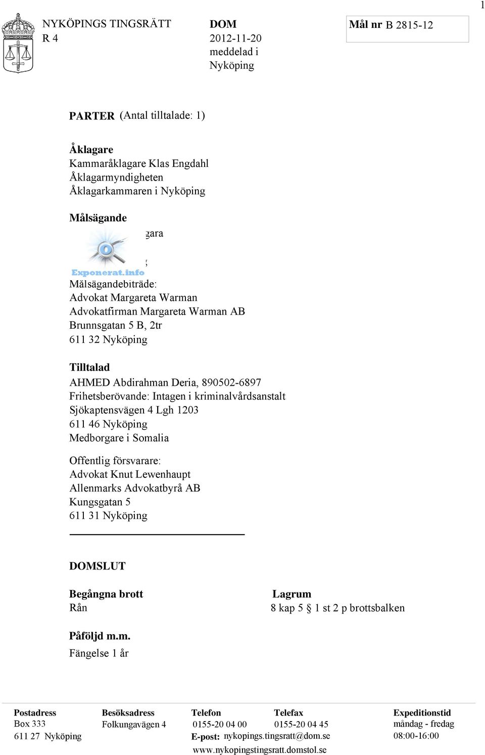 Intagen i kriminalvårdsanstalt Sjökaptensvägen 4 Lgh 1203 611 46 Nyköping Medborgare i Somalia Offentlig försvarare: Advokat Knut Lewenhaupt Allenmarks Advokatbyrå AB Kungsgatan 5 611 31 Nyköping