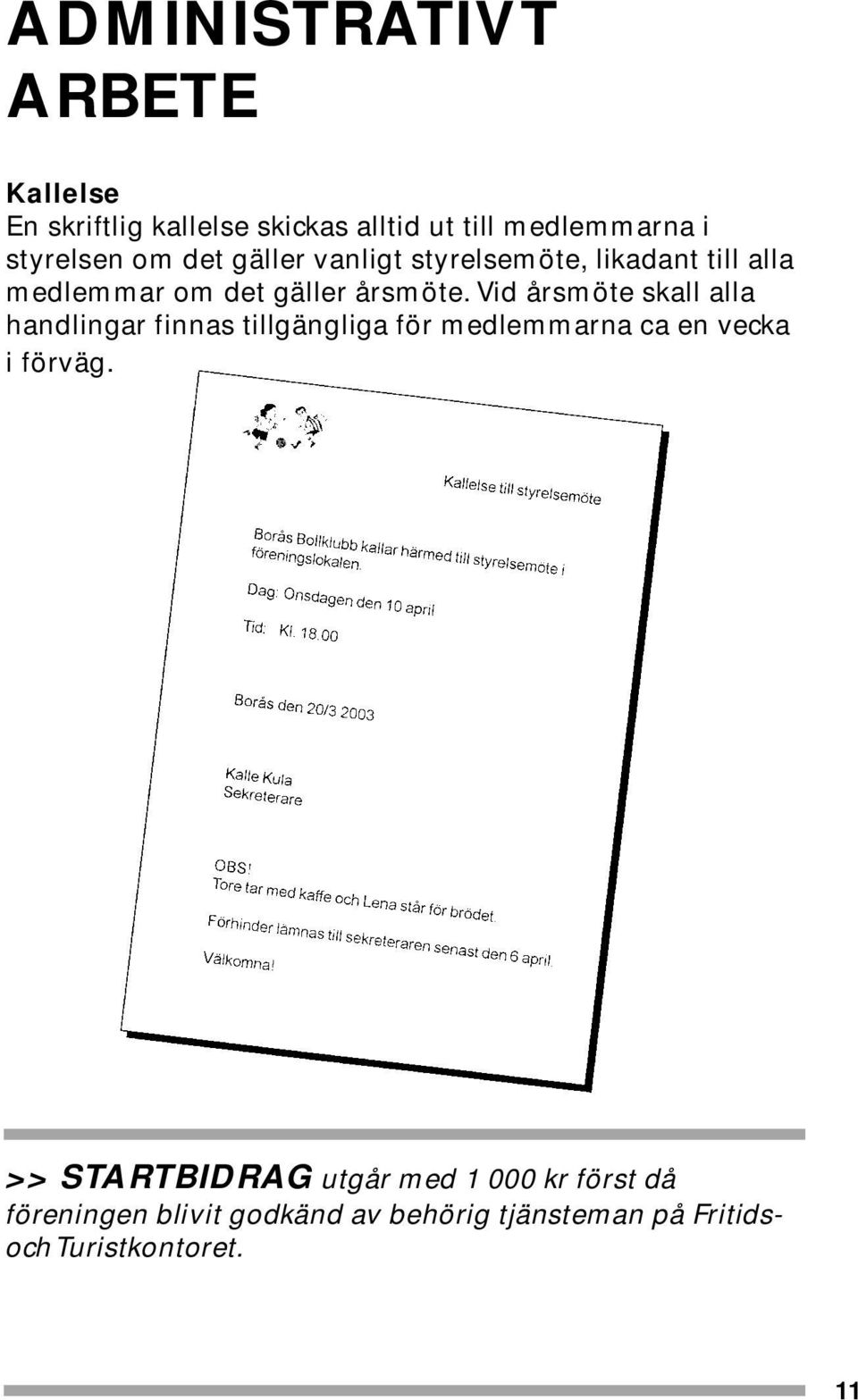 Vid årsmöte skall alla handlingar finnas tillgängliga för medlemmarna ca en vecka i förväg.